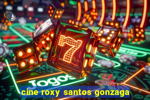 cine roxy santos gonzaga